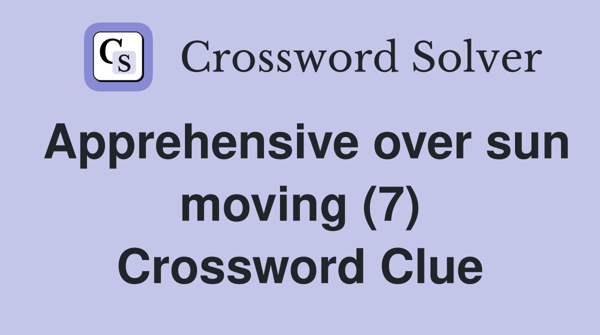 Apprehensive over sun moving (7) Crossword Clue Answers Crossword